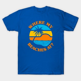 Where My Beaches At? T-Shirt